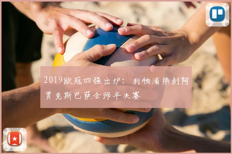 2019欧冠四强出炉：利物浦热刺阿贾克斯巴萨会师半决赛