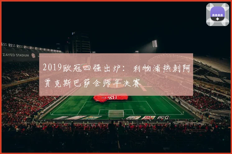 2019欧冠四强出炉:利物浦热刺阿贾克斯巴萨会师半决赛